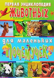 Первая энциклопедия животных для маленьких почемучек
