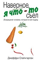 Наверное, я что-то съел : возвращение человека, который ел все подряд