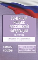 Семейный кодекс Российской Федерации на 2027 год. Со всеми изменениями, законопроектами и постановлениями судов