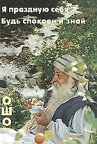 Ошо.Я праздную себя. Будь спокоен и знай