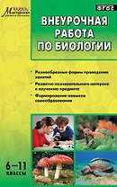 Внеурочная работа по биологии. 6-11классы. ФГОС
