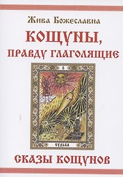 КОЩУНЫ, правду глаголящие. Сказы кощунов или 22 тайны жар-птицы