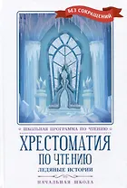 Хрестоматия по чтению: ледяные истории: начальная школа