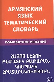 Армянский язык. Тематический словарь. Компактное издание. 10 000 слов. С транскрипцией армянских сло