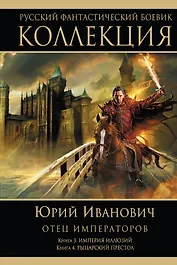 Отец императоров : роман. Кн. 3. Империя иллюзий. Кн. 4. Рыцарский престол