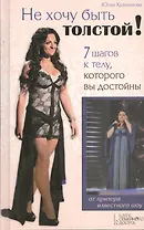 Не хочу быть толстой! 7 шагов к телу, которого вы достойны