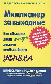 Миллионер за выходные: Как обычные люди могут достичь необычайного успеха. Как правильно жить в кредит и не попасть в финансовое рабство