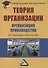Теория организации. Организация производства: Интегрированное учебное пособие для бакалавров - 0