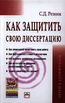 Как защитить свою диссертацию: Практическое пособие. - 4-е изд., перераб. и доп.