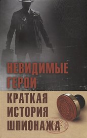 Невидимые герои. Краткая история шпионажа