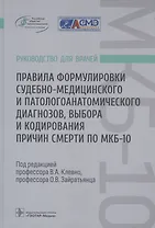 Правила формулировки судебно-медицинского и патологоанатомического диагнозов, выбора и кодирования причин смерти по МКБ-10: руководство для врачей
