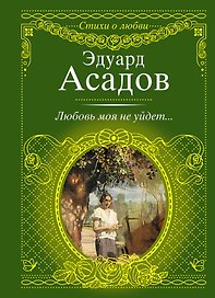 Стихи о любви.Асадов Любовь моя не уйдет...