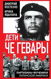 Дети Че Гевары. Партизаны-мученики Латинской Америки