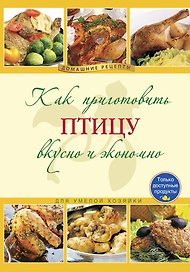 Как приготовить птицу вкусно и экономно.