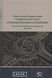 Практический комментарий к Федеральному закону "О концессионных соглашениях" (постатейное обобщение арбитражной практики)