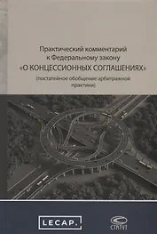 Практический комментарий к Федеральному закону "О концессионных соглашениях" (постатейное обобщение арбитражной практики)