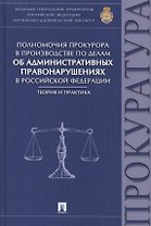 Полномочия прокурора в производстве по делам об административных правонарушениях в РФ.Теория и практ