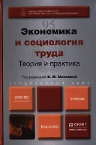 Экономика и социология труда. Теория и практика: учебник для бакалавров