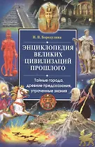 Энциклопедия великих цивилизаций прошлого. Тайные города,  древние предсказания, утраченные знания