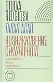 Возникновение секулярного: христианство, ислам, модерность - 0