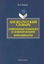 Англо-русский словарь. Современные тенденции в словообразовании. Контаминанты. / (мягк). Лаврова Н. (Флинта)