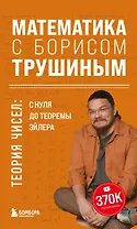 Математика с Борисом Трушиным. Теория чисел: с нуля до теоремы Эйлера