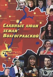 Славные люди земли Волгоградской. Книга-справочник
