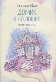 Домик в ладошке. Засыпательная сказка