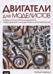 Двигатели для моделистов: руководство по шаговым двигателям, сервоприводам и другим типам электродвигателей