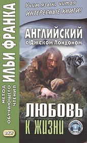 Английский с Джеком Лондоном. Любовь к жизни = Jack London. Ove of Live