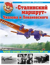 "Сталинский маршрут" Чкалова и Леваневского. Триумф и трагедия полярных перелетов 1937 года