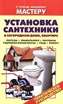 Установка сантехники в загородном доме, квартире. Унитазы, умывальники, раковины, гидромассажные ванны, уход и ремнт. Практическое руководство