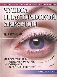 Чудеса пластической хирургии. Для современных женщин и мужчин, заботящихся о совей внешности