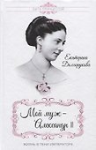 Мой муж - Александр II. Жизнь в тени императора - 0