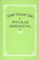 Христианство и русская литература. Сборник 6. Взаимодействие этнокультурных и религиозно-этических традиций в русской мысли и литературе