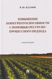 Повышение конкурентоспособности с помощью ресурсно-процессного подхода. Монография