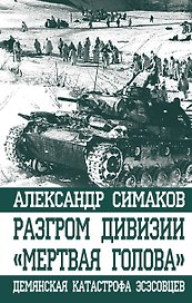 Разгром дивизии "Мертвая Голова". Демянская катастрофа эсэсовцев