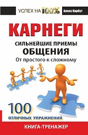 Карнеги. Сильнейшие приемы общения: от простого к сложному. 100 отличных упражнений. Книга-тренажер
