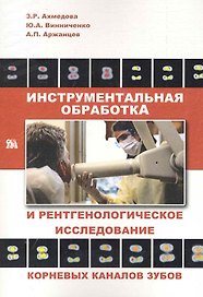 Инструментальная обработка и рентгенологическое исследование корневых каналов зубов / (мягк). Ахмедова З., Винниченко Ю., Аржанцев А. (Миклош)