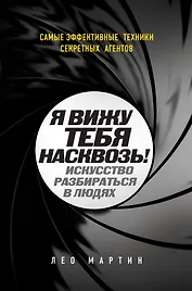Я вижу тебя насквозь! Искусство разбираться в людях. Самые эффективные техники секретных агентов