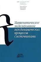 Математическое моделирование газодинамических процессов с источниками (мягк) (Естественные науки Математика Информатика). Волосевич П. (МЗ пресс)