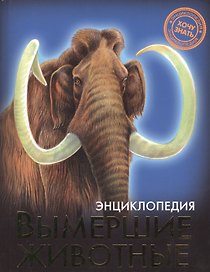 ЭНЦИКЛОПЕДИЯ. ХОЧУ ЗНАТЬ. ВЫМЕРШИЕ ЖИВОТНЫЕ