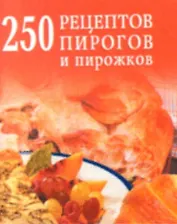 250 рецептов пирогов и пирожков