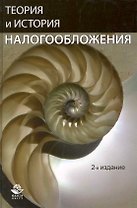 Теория и история налогообложения: учеб. пособие для студентов вузов, обучающихся по специальностям "Финансы и кредит", "Налоги и налогообложение"/ 2-е
