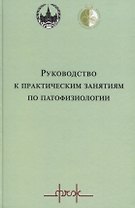 Руководство к практическим занятиям по патофизиологии