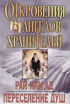 Откровения Ангелов-хранителей: Кн.5 и 6. Рай или Ад. Переселение душ