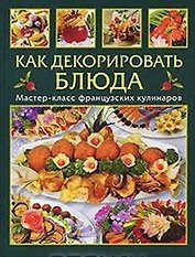 КАК ДЕКОРИРОВАТЬ БЛЮДА. МАСТЕР-КЛАСС ФРАНЦУЗСКИХ К