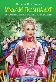 Мадам Помпадур. "Я изменю мужу только с королем!"