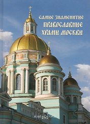 Самые знаменитые православные храмы Москвы : иллюстрированная энциклопедия
