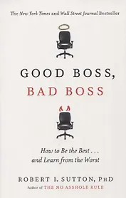 Good Boss, Bad Boss: How to Be the Best... and Learn from the Worst